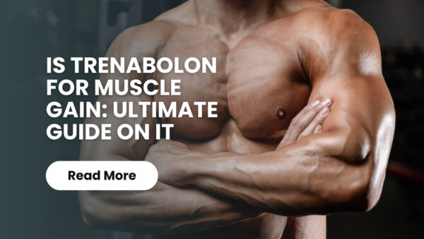 Is Trenabolon for Muscle Gain: Ultimate Guide on It